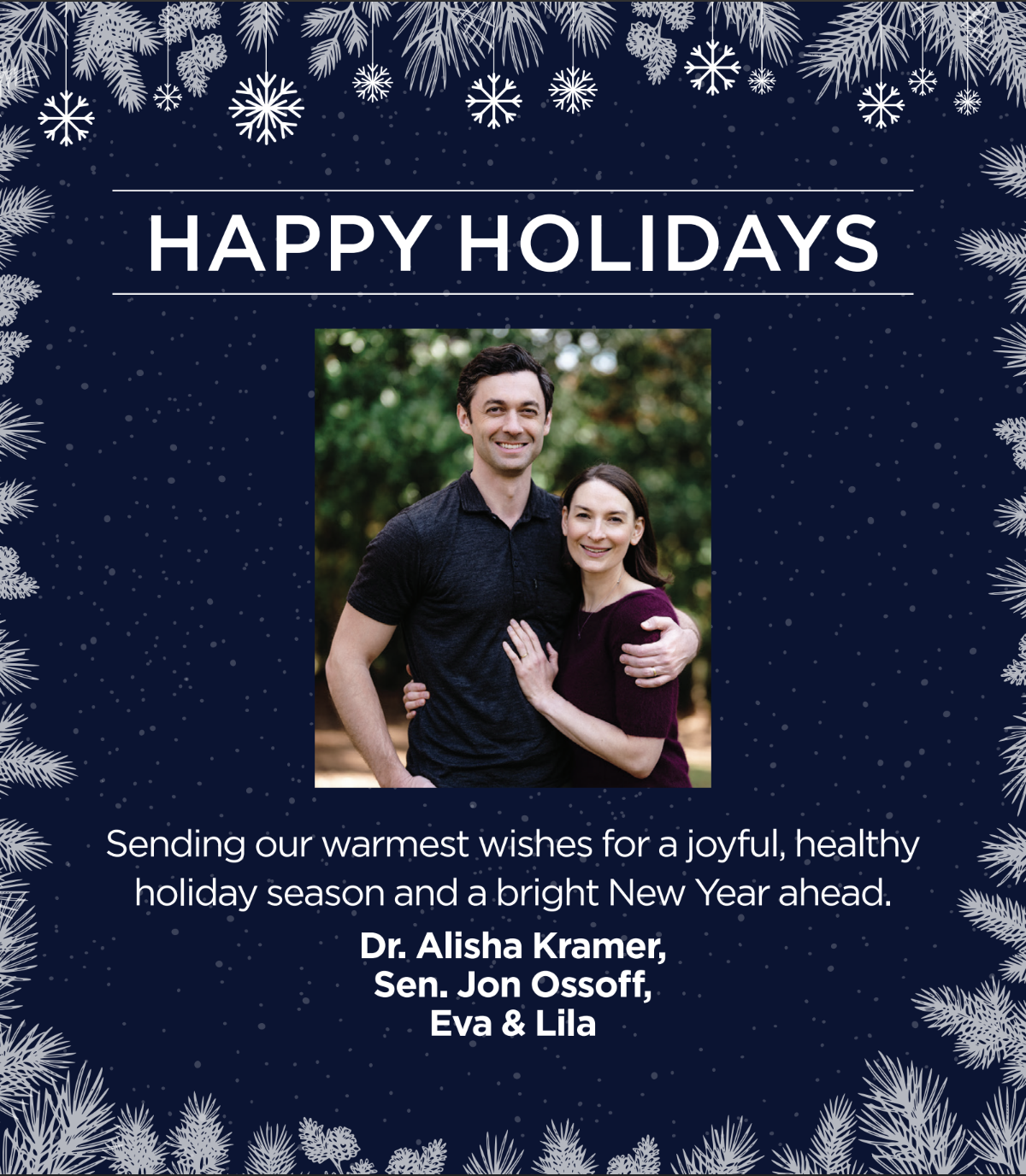 Sending our warmest wishes for a joyful, healthy holiday season and a bright New Year ahead. Dr. Alisha Kramer, Sen. Jon Ossoff, Eva & Lila